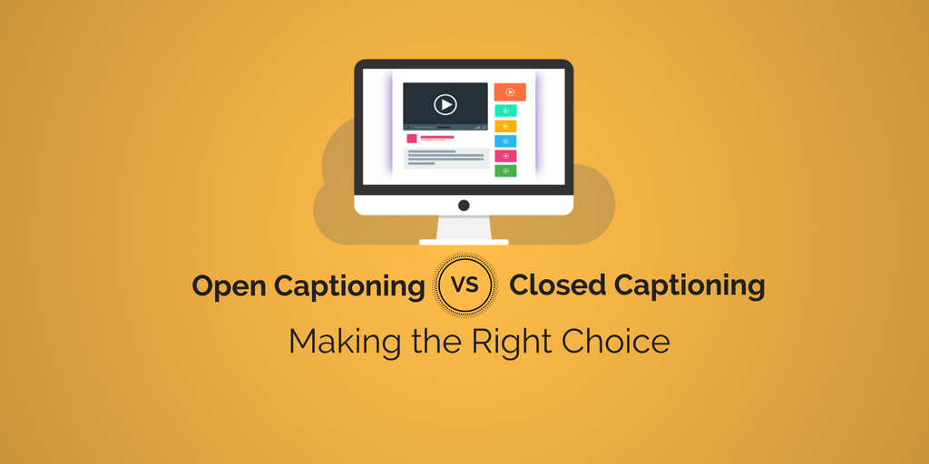 Open vs Closed Captioning: Making the Right Choice
