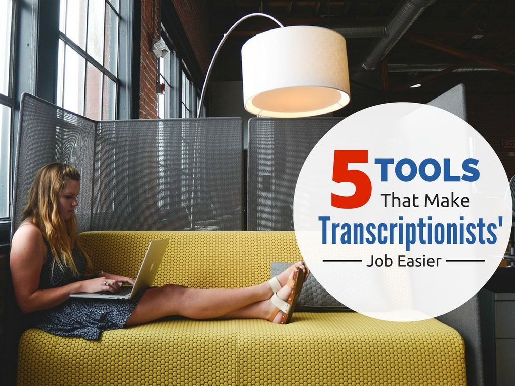 5 Tools That Make Transcriptionists' Job Easier
