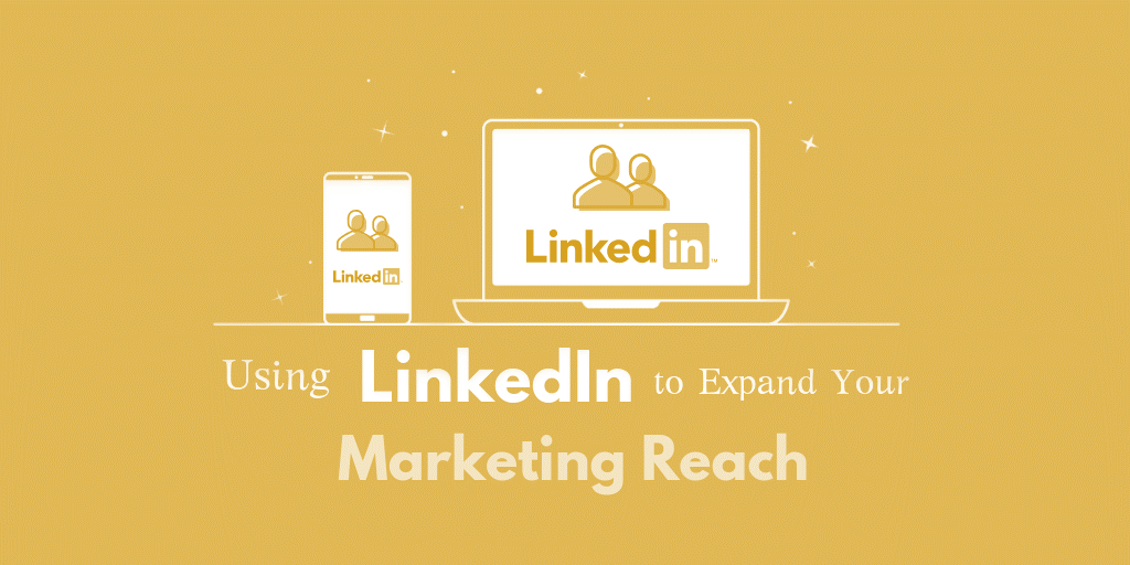 Using LinkedIn to Expand Your Marketing Reach