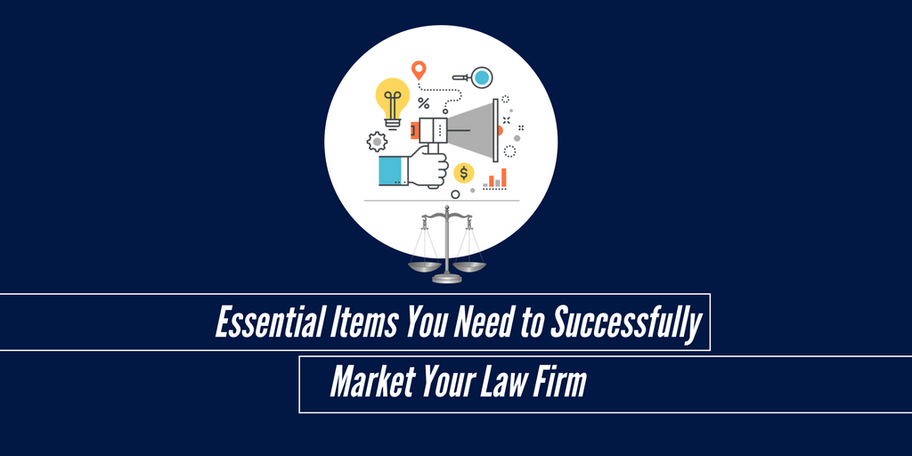 Essential Items You Need to Successfully Market Your Law Firm
