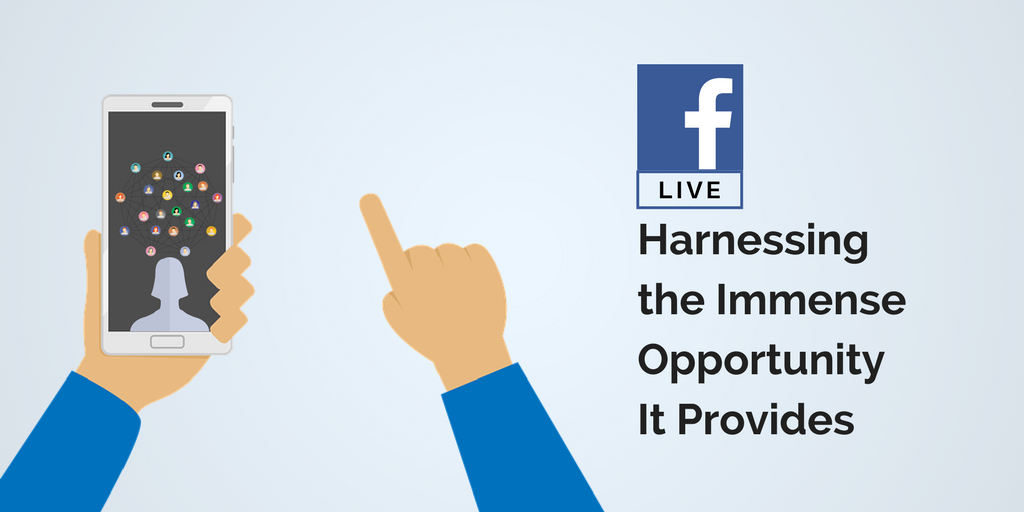 Facebook Live: Harnessing the Immense Opportunity it Provides