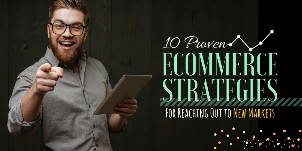 10 Proven eCommerce Strategies For Reaching Out to New Markets