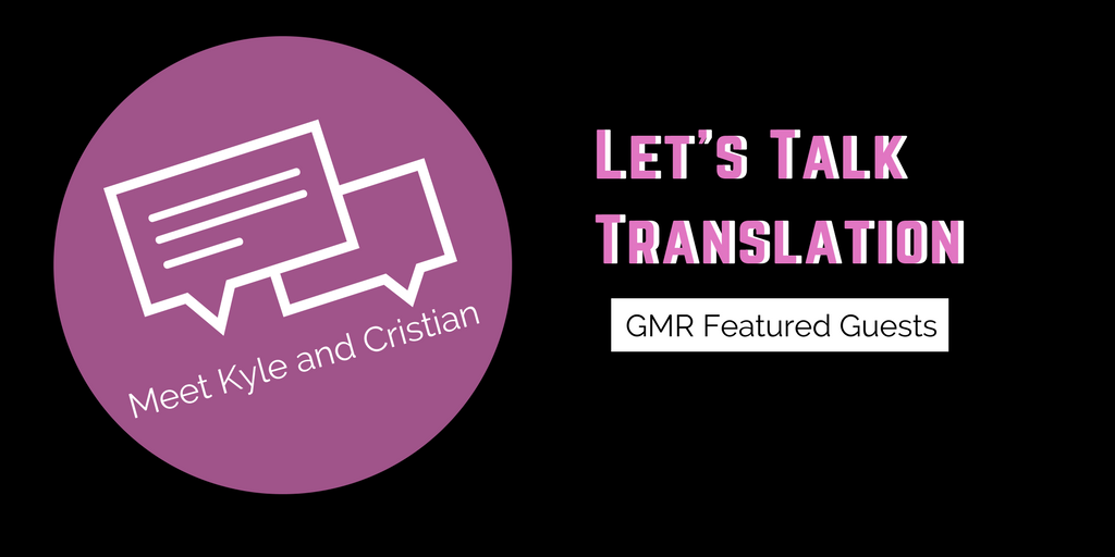 Let's Talk Translation: Meet Kyle and Cristian, GMR Featured Guests