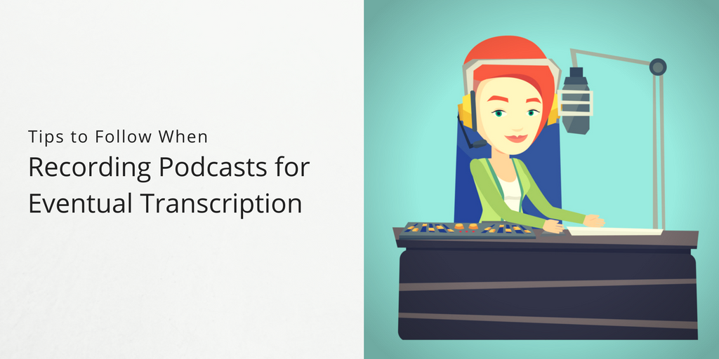 Tips to Follow When Recording Podcasts for Eventual Transcription