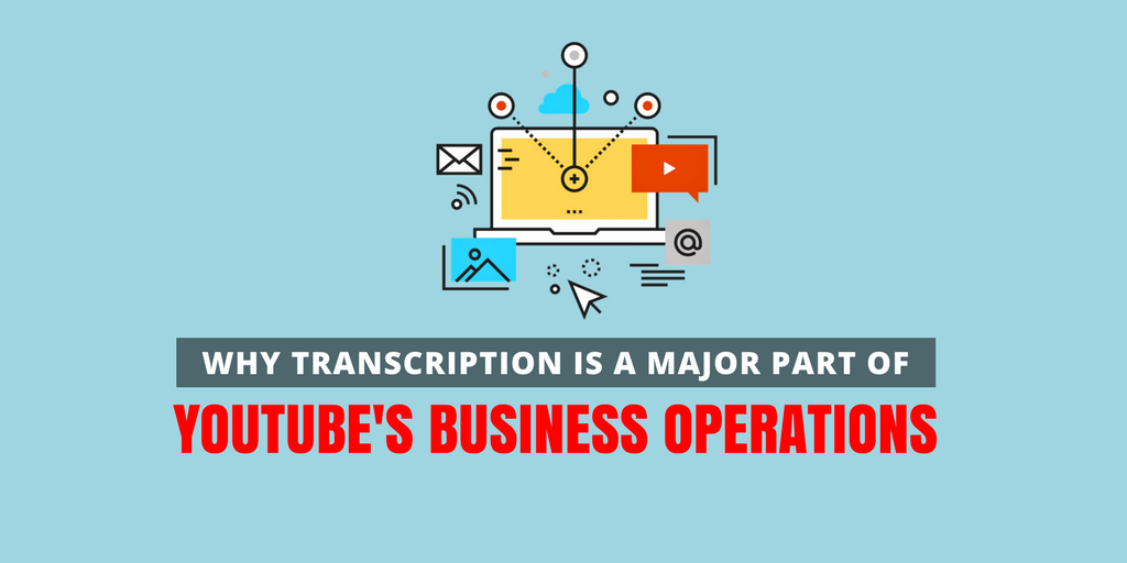 Why Transcription is a Major Part of YouTube's Business Operations
