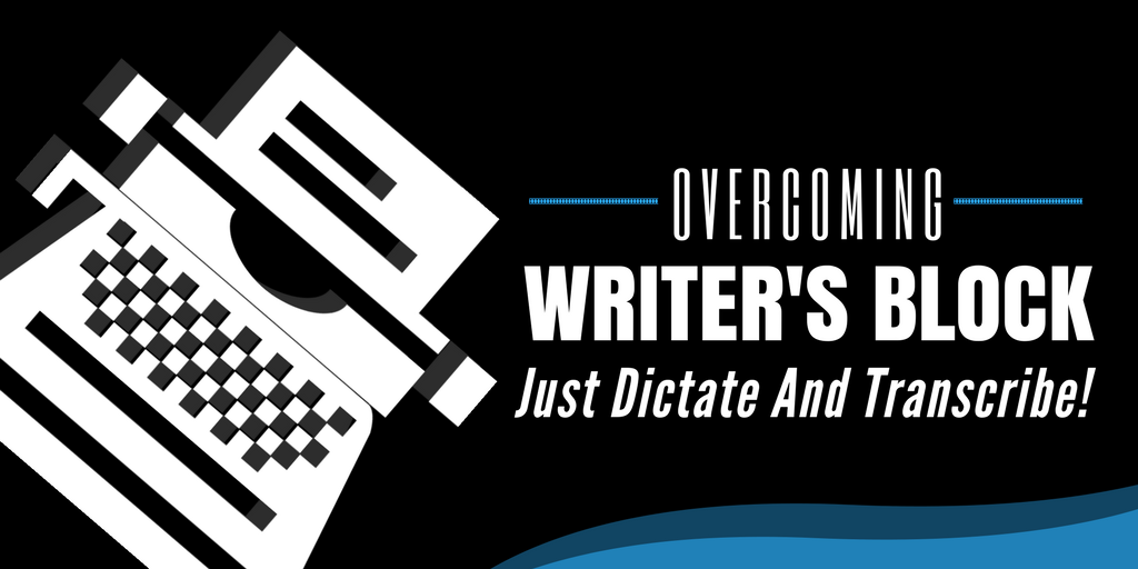 Overcoming Writer's Block: Just Dictate And Transcribe!