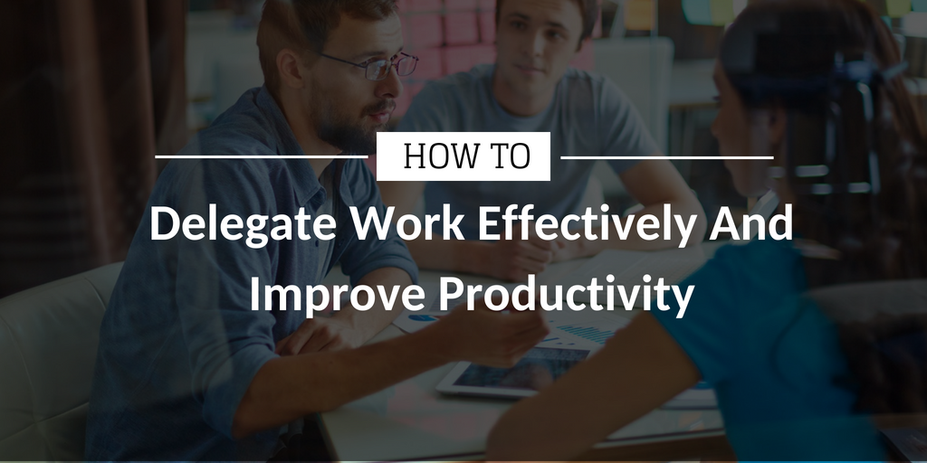 How to Delegate Work Effectively And Improve Productivity