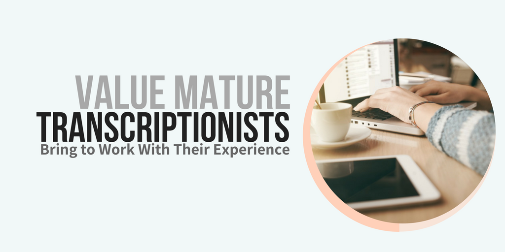 Value Mature Transcriptionists Bring to Work With Their Experience