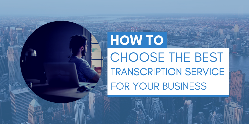 How to Choose the Best Transcription Service for Your Business