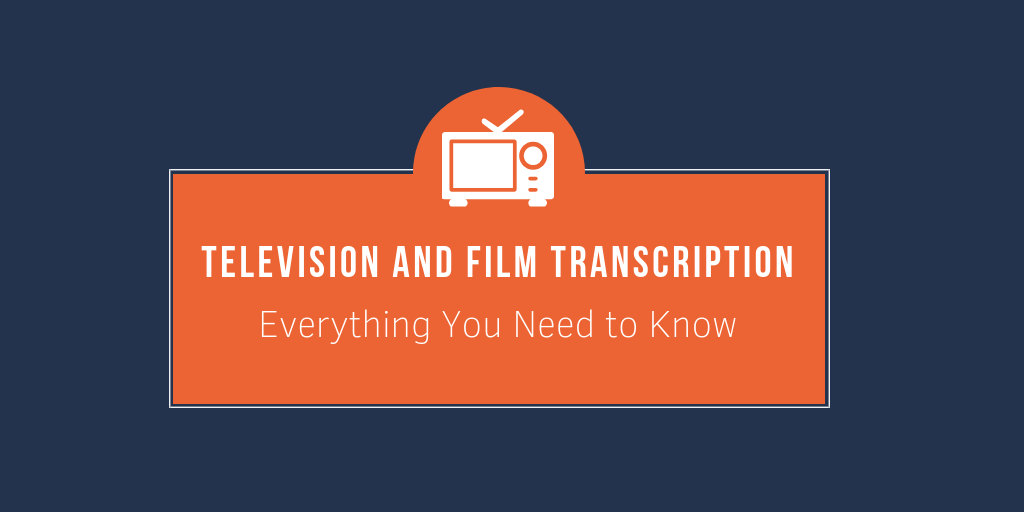 Television and Film Transcription: Everything You Need to Know